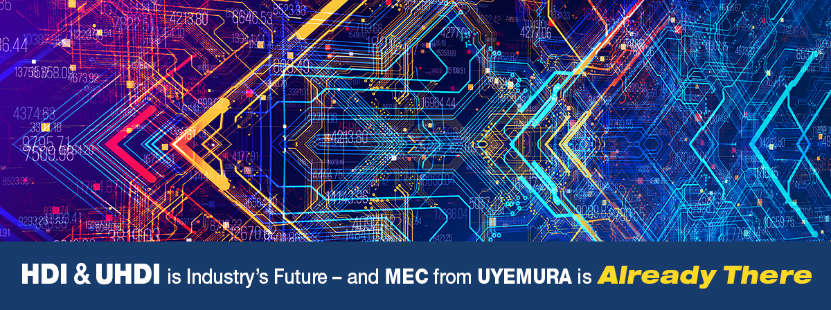 HDI & UHDI is Industry’s Future – and MEC from UYEMURA is Already There